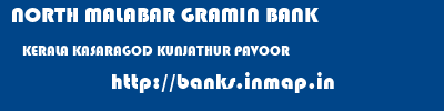 NORTH MALABAR GRAMIN BANK  KERALA KASARAGOD KUNJATHUR PAVOOR  banks information 